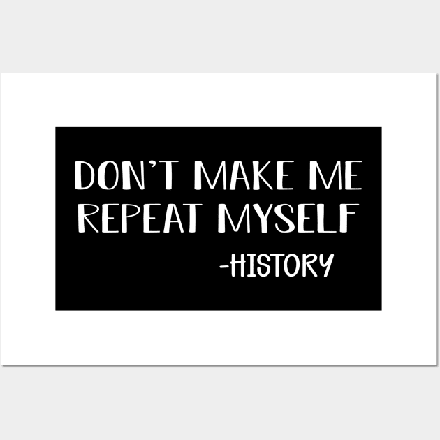 History - Don't make me repeat myself Wall Art by KC Happy Shop